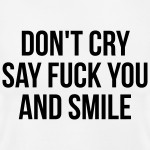 don-t-cry-say-fuck-you-and-smile-t-shirts-vrouwen-t-shirt